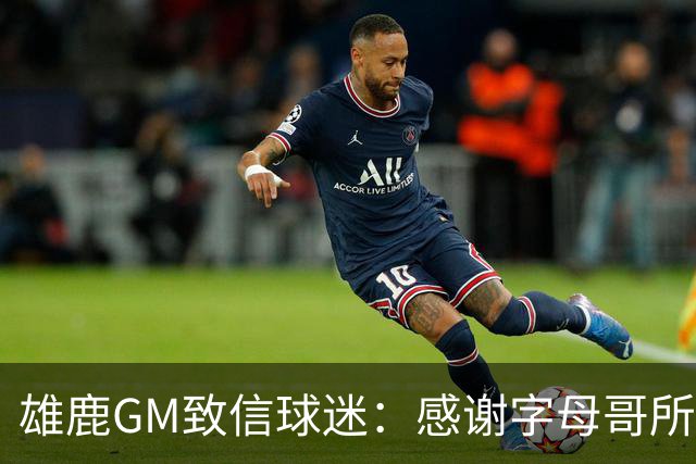 雄鹿GM致信球迷：感谢字母哥所做的一切 我们会再次打造争冠球队